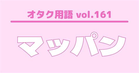 マッパン 韓国語|【オタク用語 vol.161】マッパンとは？意味・使い方。